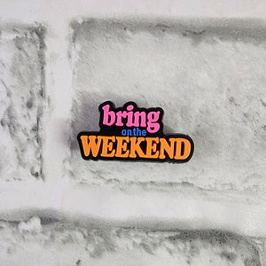 "Bring On The Weekend" Charm
